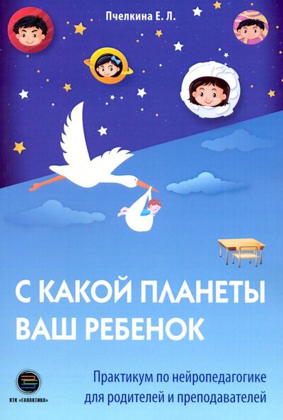 Книга: С какой планеты ваш ребенок (Пчелкина Екатерина Львовна) ; КТК Галактика, 2022 