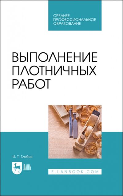 Книга: Выполнение плотничных работ (Глебов Иван Тихонович) ; Лань, 2023 