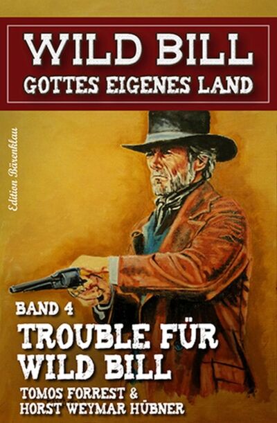 Книга: Trouble für Wild Bill: Wild Bill - Gottes eigenes Land Band 4 (Tomos Forrest) ; Readbox publishing GmbH