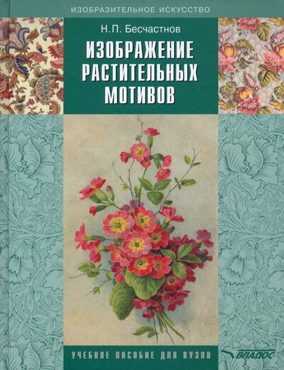 Книга: Изображение растительных мотивов. Учебник для вузов (Бесчастнов Николай Петрович) ; Владос, 2021 