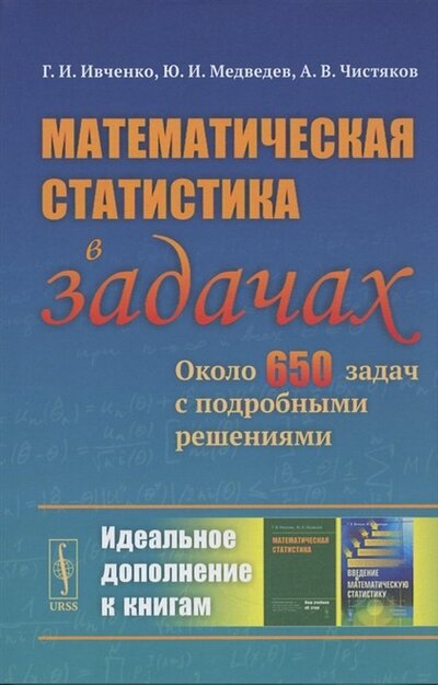 Книга: Математическая статистика в задачах Около 650 задач с подробными решениями (Ивченко Г., Медведев Ю., Чистяков А.) ; Ленанд, 2021 