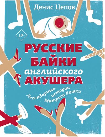 Книга: Русские байки английского акушера, или Держите ножки крестиком (Цепов Денис) ; АСТ, 2021 
