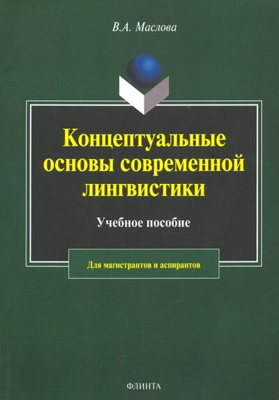 Книга: Концептуальные основы современной лингвистики (Маслова Валентина Авраамовна) ; Флинта, 2019 