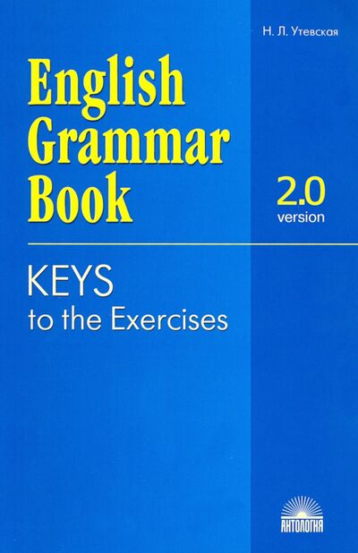 Книга: Ключи к упражнениям учебного пособия "English Grammar Book. Version 2.0" (Утевская Наталья Львовна) ; Антология, 2020 