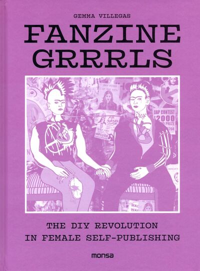 Книга: Fanzine Grrrrls. The DIY Revolution in Female Self-Publishing (Villegas Gemma) ; Monsa, 2018 