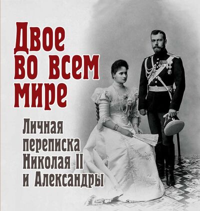 Книга: Двое во всем мире. Личная переписка Николая II и Александры (Долматов Владимир) ; ИД Комсомольская правда, 2021 
