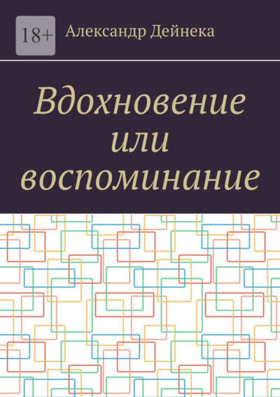 Книга: Вдохновение или воспоминание (Александр Дейнека) ; Издательские решения, 2022 