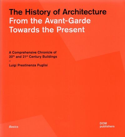 Книга: The History of Architecture. From the Avant-Garde Towards the Present. A Comprehensive Chronicle (Отсутствует) ; Dom Publishers, 2019 